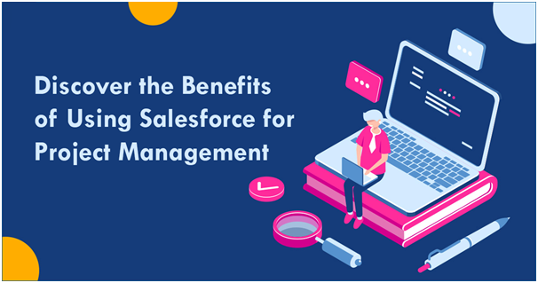 Discover the Benefits of Using Salesforce for Project Management